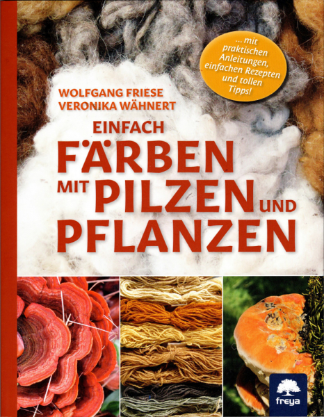 Titelbild von Friese W, Wähnert V (2021) Einfach färben mit Pilzen und Pflanzen